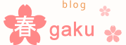 BLOG 春GAKU